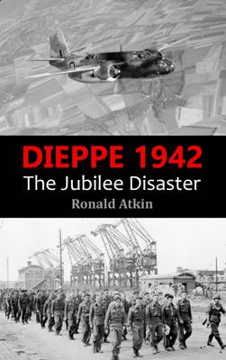 Dieppe 1942: The Jubilee Disaster - Atkin, Ronald