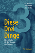Diese Drei Dinge: Ein Leitfaden f?r den Umgang mit Demenz