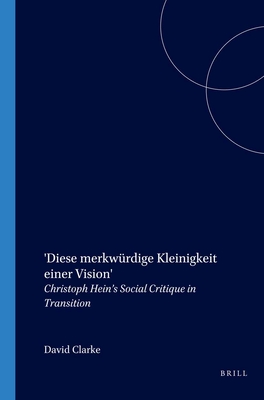 'Diese merkwrdige Kleinigkeit einer Vision': Christoph Hein's Social Critique in Transition - Clarke, David