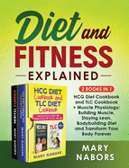 Diet and Fitness Explained (2 Books in 1): HCG Diet Cookbook and TLC Cookbook + Muscle Physiology: Building Muscle, Staying Lean, Bodybuilding Diet and Transform Your Body Forever