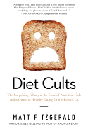 Diet Cults: The Surprising Fallacy at the Core of Nutrition Fads and a Guide to Healthy Eating for the Rest of Us