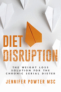 Diet Disruption: The Weight Loss Solution for the Chronic Serial Dieter