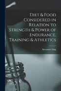 Diet & Food Considered in Relation to Strength & Power of Endurance, Training & Athletics