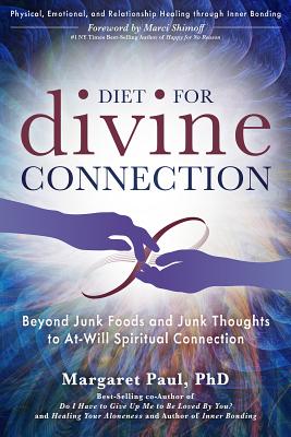Diet for Divine Connection: Beyond Junk Foods and Junk Thoughts to At-Will Spiritual Connection - Paul, Margaret, Dr., PH.D.