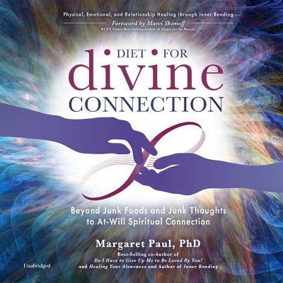 Diet for Divine Connection: Beyond Junk Foods and Junk Thoughts to At-Will Spiritual Connection - Paul, Margaret (Read by), and Shimoff, Marci (Foreword by)