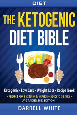 Diet: The Ketogenic Diet Beginner's Bible: Ketogenic - Low Carb - Weight Loss - Fat Loss - White, Darrell