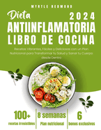 Dieta Antiinflamatoria Libro de Cocina 2024: Recetas Vibrantes, Fciles y Deliciosas con un Plan Nutricional para Transformar tu Salud y Sanar tu Cuerpo desde Dentro