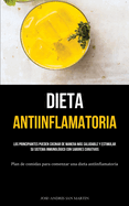 Dieta Antiinflamatoria: Los principiantes pueden cocinar de manera ms saludable y estimular su sistema inmunol?gico con sabores curativos (Plan de comidas para comenzar una dieta antiinflamatoria)