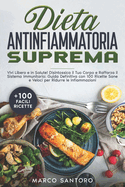 Dieta Antinfiammatoria Suprema: Vivi Libero e in Salute! Disintossica il Tuo Corpo e Rafforza il Sistema Immunitario: Guida Definitiva con 100 Ricette Sane e Veloci per Ridurre le Infiammazioni