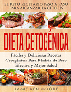 Dieta Cetognica: El Keto Recetario Paso a Paso Para Alcanzar la Cetosis: Fciles y Deliciosas Recetas Cetognicas Para Prdida de Peso Efectiva y Mejor Salud: Libro en Espaol / Keto Diet Spanish Book Version