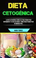 Dieta Cetognica: La Dieta Cetognica Completa Para Perder Peso Rpidamente Y Estar Saludable (Cmo Puede Perder Peso De Manera Fcil)