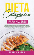 Dieta Cetog?nica Para Mujeres: Descubre la mejor gu?a para principiantes dirigida a mujeres para aumentar la p?rdida de peso, quemar grasa, ralentizar el envejecimiento y vivir una vida saludable; usando m?todos probados de ayuno y dieta cetog?nica!