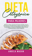 Dieta Cetog?nica Para Mujeres: Descubre la mejor gu?a para principiantes dirigida a mujeres para aumentar la p?rdida de peso, quemar grasa, ralentizar el envejecimiento y vivir una vida saludable; usando m?todos probados de ayuno y dieta cetog?nica!