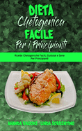 Dieta Chetogenica Facile per I Principianti: Ricette Chetogeniche Facili, Gustose e Sane Per Principianti (Easy Ketogenic Diet for Beginners) (Italian Version)