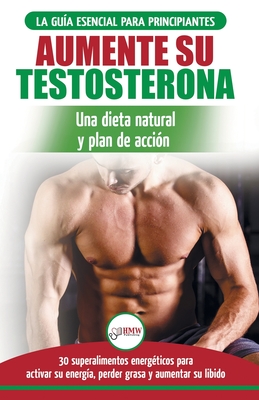 Dieta de testosterona: Gu?a para principiantes y plan de acci?n: 30 alimentos naturales que aumentan su energ?a, pierden peso y libido (Libro en espaol / Testosterone Diet Spanish Book) - Masterson, Freddie, and Publishing, Hmw