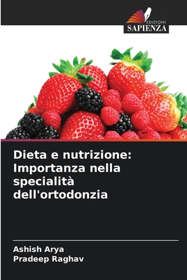 Dieta e nutrizione: Importanza nella specialit dell'ortodonzia - Arya, Ashish, and Raghav, Pradeep