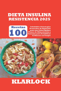 Dieta Insulina Resistencia 2025: 100 Recetas Saludables Estrategias Avanzadas de Nutricin para una Salud ptima Planes de Alimentacin y Consejos para Estabilizar la Glucosa en Sangre