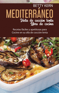 Dieta Mediterrnea de cocci?n lenta Libro de cocina: Recetas fciles y apetitosas para Cocine en su olla de cocci?n lenta