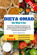 Dieta OMAD: Pierda Peso y Obtenga Resultados con una Comida al D?a: Descubra los Beneficios del Ayuno Intermitente con Recetas OMAD y una Gu?a Nutricional Completa