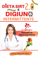 Dieta Sirt 2.0 e Digiuno intermittente: -2 Libri in 1- - Dieta Sirt 2.0 e Digiuno intermittente - Scopri come Raggiungere Il Tuo Peso Ideale Bruciando Grassi e Attivando Il Metabolismo Per Restare In Forma e Vivere In Salute. (Edizione Gennaio 2021)