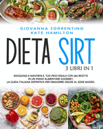 Dieta Sirt: 3 Libri in 1: Raggiungi e Mantieni il Tuo Peso Ideale con 280 Ricette in un Piano Alimentare Gourmet. La Guida Italiana Definitiva per Dimagrire Grazie al Gene Magro.