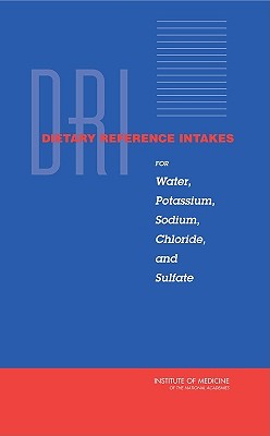 Dietary Reference Intakes for Water, Potassium, Sodium, Chloride, and Sulfate - Institute of Medicine, and Food and Nutrition Board, and Standing Committee on the Scientific Evaluation of Dietary Reference...