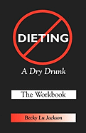 Dieting: A Dry Drunk: The Workbook