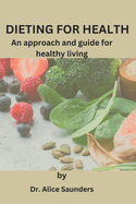 Dieting for Health: An approach and guide to healthy living