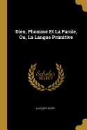 Dieu, Phomme Et La Parole, Ou, La Langue Primitive