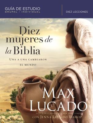 Diez Mujeres de la Biblia: Una a Una Cambiaron El Mundo - Lucado, Max, and Lucado Bishop, Jenna