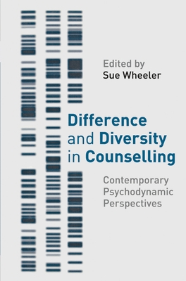 Difference and Diversity in Counselling: Contemporary Psychodynamic Approaches - Wheeler, Sue, Professor