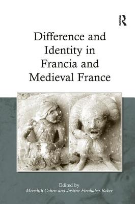 Difference and Identity in Francia and Medieval France - Cohen, Meredith (Editor), and Firnhaber-Baker, Justine (Editor)