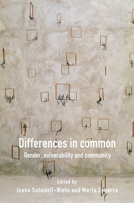 Differences in Common: Gender, vulnerability and community - Sabadell-Nieto, Joana (Volume editor), and Segarra, Marta (Volume editor)