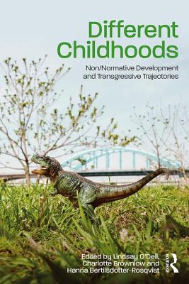 Different Childhoods: Non/Normative Development and Transgressive Trajectories - O'Dell, Lindsay (Editor), and Brownlow, Charlotte (Editor), and Bertilsdotter-Rosqvist, Hanna (Editor)