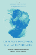 Different Diagnoses, Similar Experiences: Narratives of Mental Health, Addiction Recovery and Dual Diagnosis