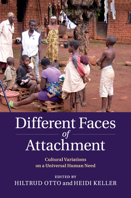 Different Faces of Attachment: Cultural Variations on a Universal Human Need - Otto, Hiltrud (Editor), and Keller, Heidi (Editor)