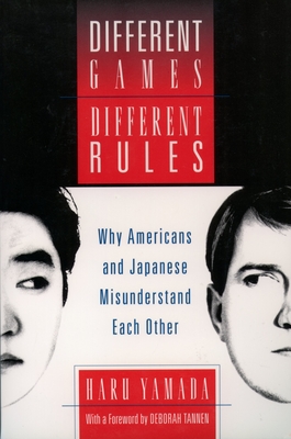 Different Games, Different Rules: Why Americans and Japanese Misunderstand Each Other - Yamada, Haru, and Tannen, Deborah (Foreword by)