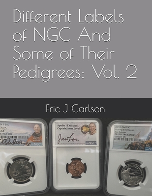 Different Labels of NGC And Some of Their Pedigrees: Vol. 2 - Carlson, Eric J