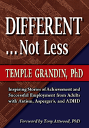 Different... Not Less: Inspiring Stories of Achievement and Successful Employment from Adults with Autism, Asperger's, and ADHD