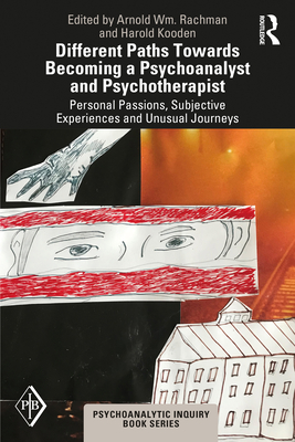 Different Paths Towards Becoming a Psychoanalyst and Psychotherapist: Personal Passions, Subjective Experiences and Unusual Journeys - Rachman, Arnold Wm (Editor), and Kooden, Harold (Editor)