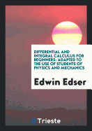 Differential and Integral Calculus for Beginners: Adapted to the Use of ...