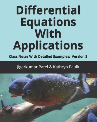 Differential Equations With Applications: Class Notes With Detailed Examples: Version 2 - Paulk, Kathryn, and Patel, Jigarkumar