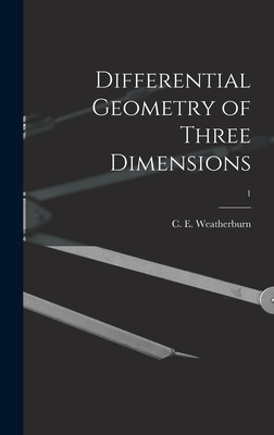 Differential Geometry of Three Dimensions; 1 - Weatherburn, C E (Charles Ernest) B (Creator)