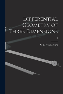 Differential Geometry of Three Dimensions; 1 - Weatherburn, C E (Charles Ernest) B (Creator)