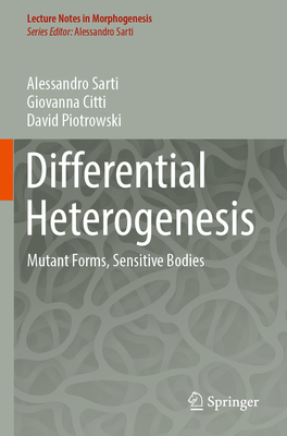 Differential Heterogenesis: Mutant Forms, Sensitive Bodies - Sarti, Alessandro, and Citti, Giovanna, and Piotrowski, David