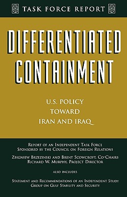 Differentiated Containment: U.S. Policy Toward Iran and Iraq - Scowcroft, Brent, Professor (Editor), and Murphy, Richard (Editor), and Brzezinski, Zbigniew K (Editor)