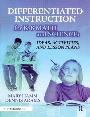 Differentiated Instruction for K-8 Math and Science: Ideas, Activities, and Lesson Plans - Hamm, Mary, and Adams, Dennis