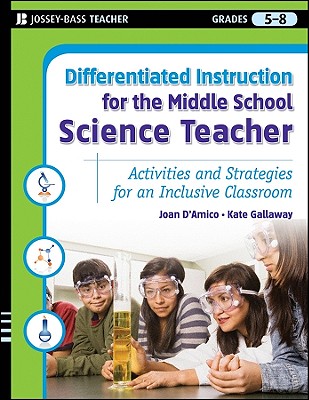 Differentiated Instruction for the Middle School Science Teacher: Activities and Strategies for an Inclusive Classroom - D'Amico, Karen E, and Gallaway, Kate