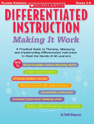 Differentiated Instruction: Making It Work: A Practical Guide to Planning, Managing, and Implementing Differentiated Instruction to Meet the Needs of All Learners - Drapeau, Patti