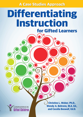 Differentiating Instruction for Gifted Learners: A Case Studies Approach - Weber, Christine L, and Behrens, Wendy A, and Boswell, Cecelia, Ed